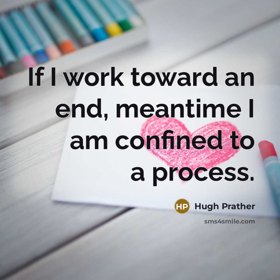 “If I work toward an end, meantime I am confined…” quote by Hugh Prather