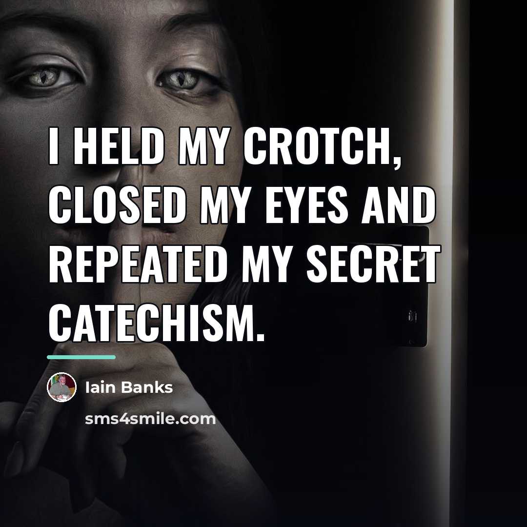 “I held my crotch, closed my eyes and repeated my…” quote by Iain Banks