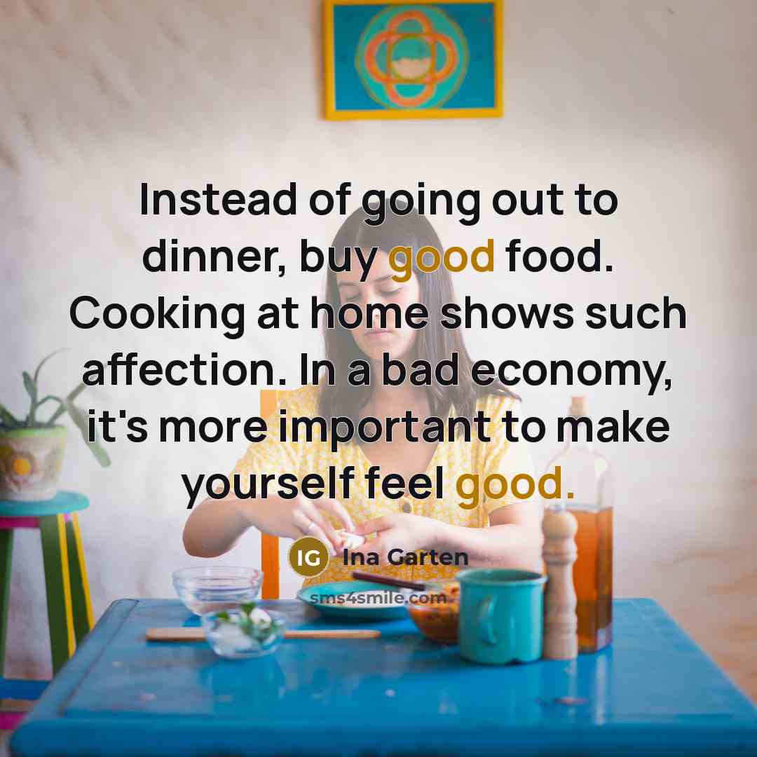 “Instead of going out to dinner, buy good food. Cooking…” quote by Ina Garten