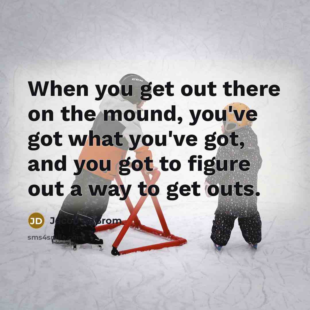 “When you get out there on the mound, you've got…” quote by Jacob deGrom
