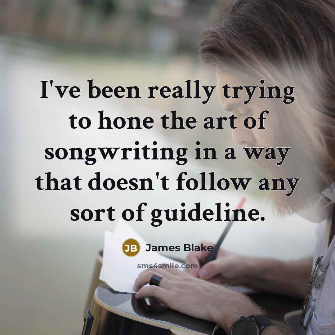 “I've been really trying to hone the art of songwriting…” quote by James Blake