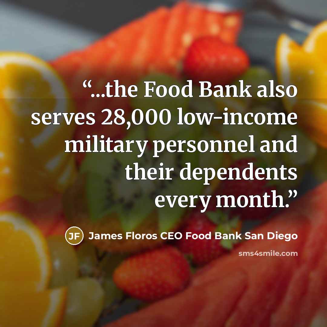 “...the Food Bank also serves 28,000 low-income military personnel and their dependents every month.” quote by James Floros CEO Food Bank San Diego
