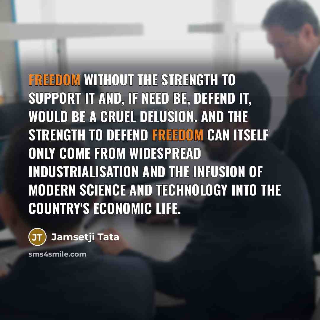 “Freedom without the strength to support it and, if need…” quote by Jamsetji Tata