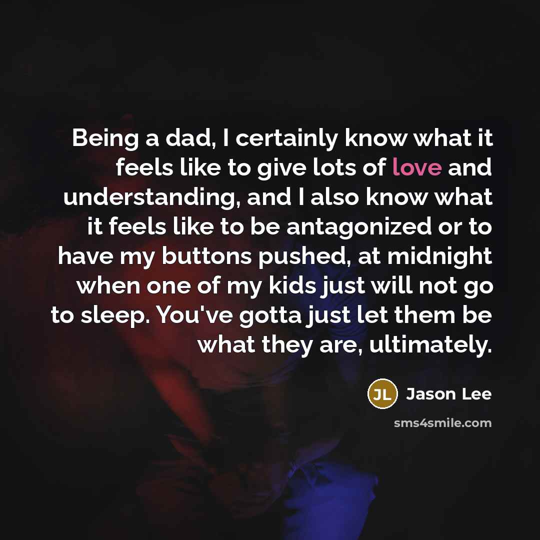 “Being a dad, I certainly know what it feels like…” quote by Jason Lee