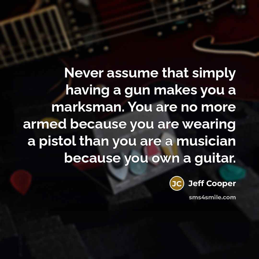 “Never assume that simply having a gun makes you a…” quote by Jeff Cooper