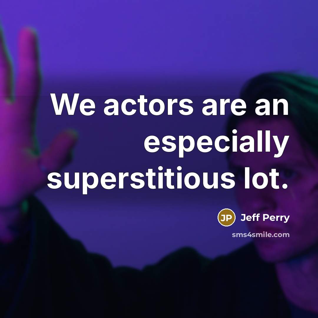 “We actors are an especially superstitious lot.” quote by Jeff Perry