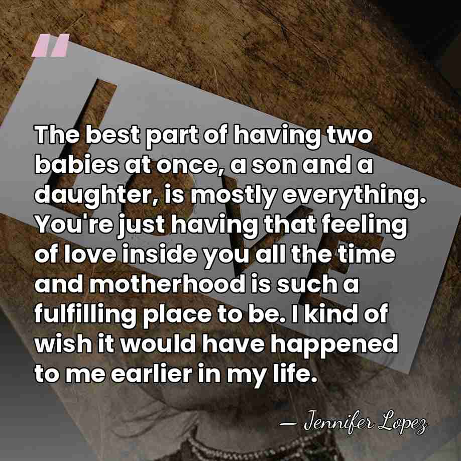 The best part of having two babies at once, a son and&hellip; - Jennifer Lopez