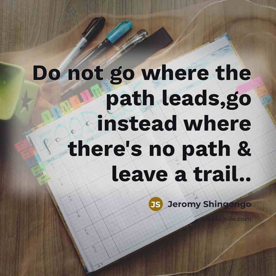 “Do not go where the path leads,go instead where there's…” quote by Jeromy Shingongo