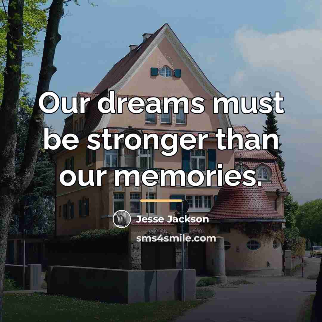 “Our dreams must be stronger than our memories.…” quote by Jesse Jackson