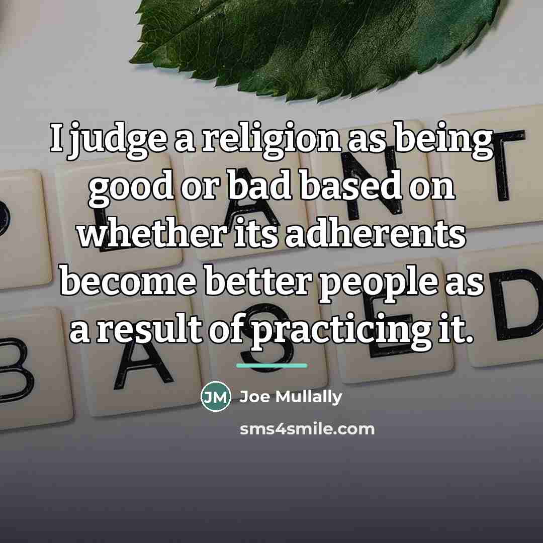 “I judge a religion as being good or bad based…” quote by Joe Mullally