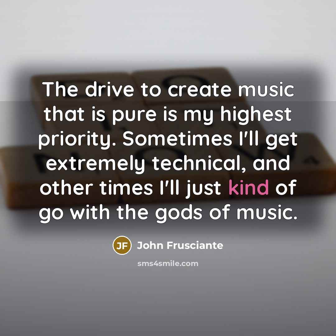 “The drive to create music that is pure is my…” quote by John Frusciante