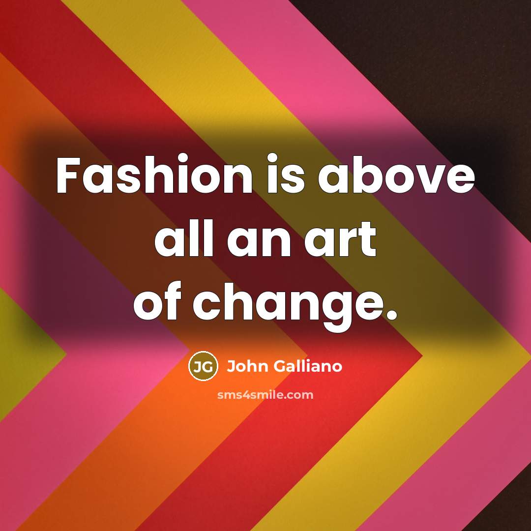 “Fashion is above all an art of change.…” quote by John Galliano