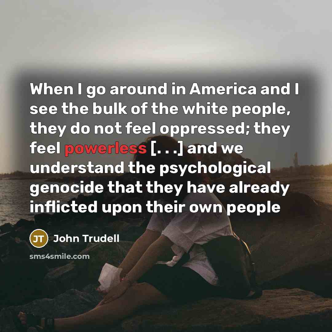 “When I go around in America and I see the…” quote by John Trudell