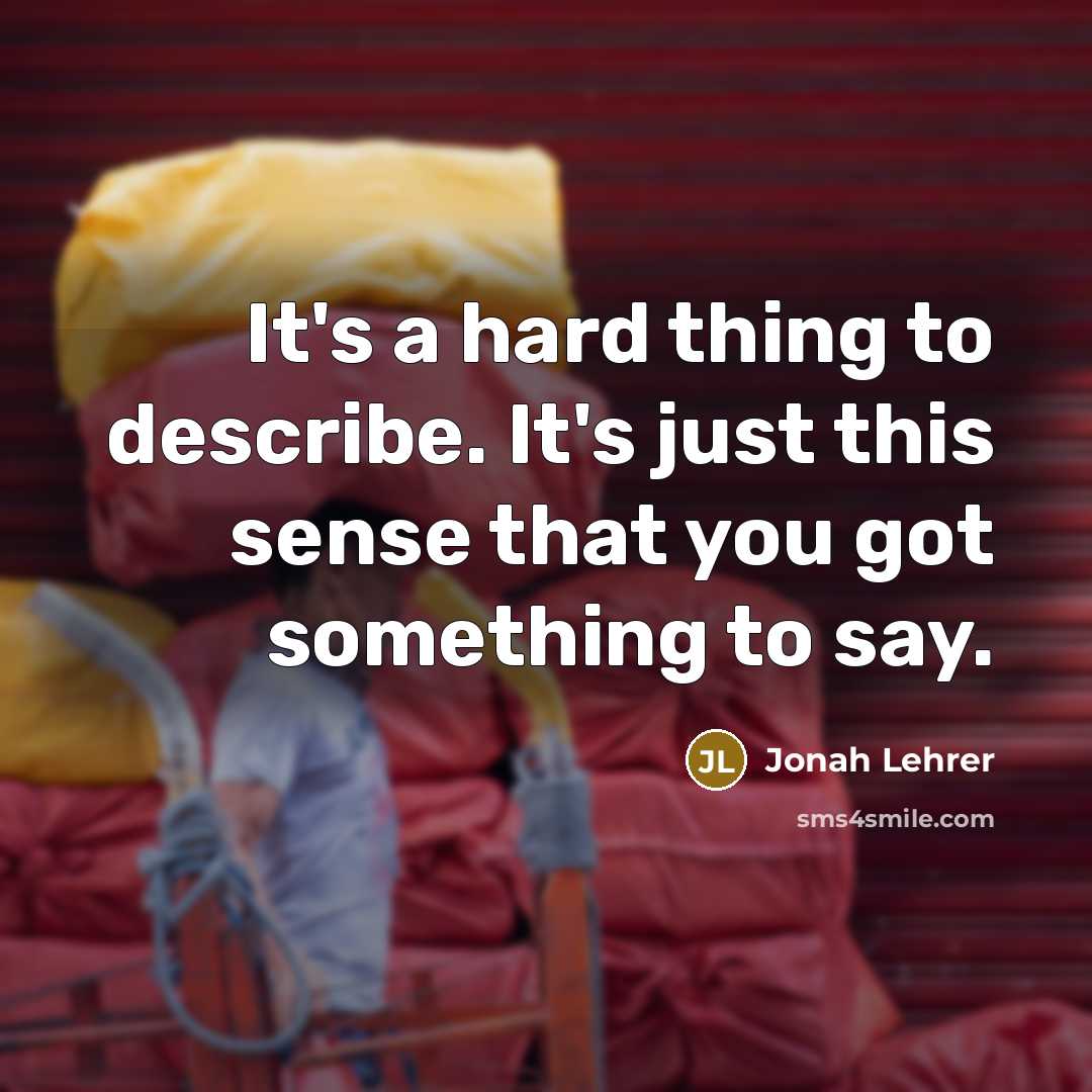 “It's a hard thing to describe. It's just this sense…” quote by Jonah Lehrer