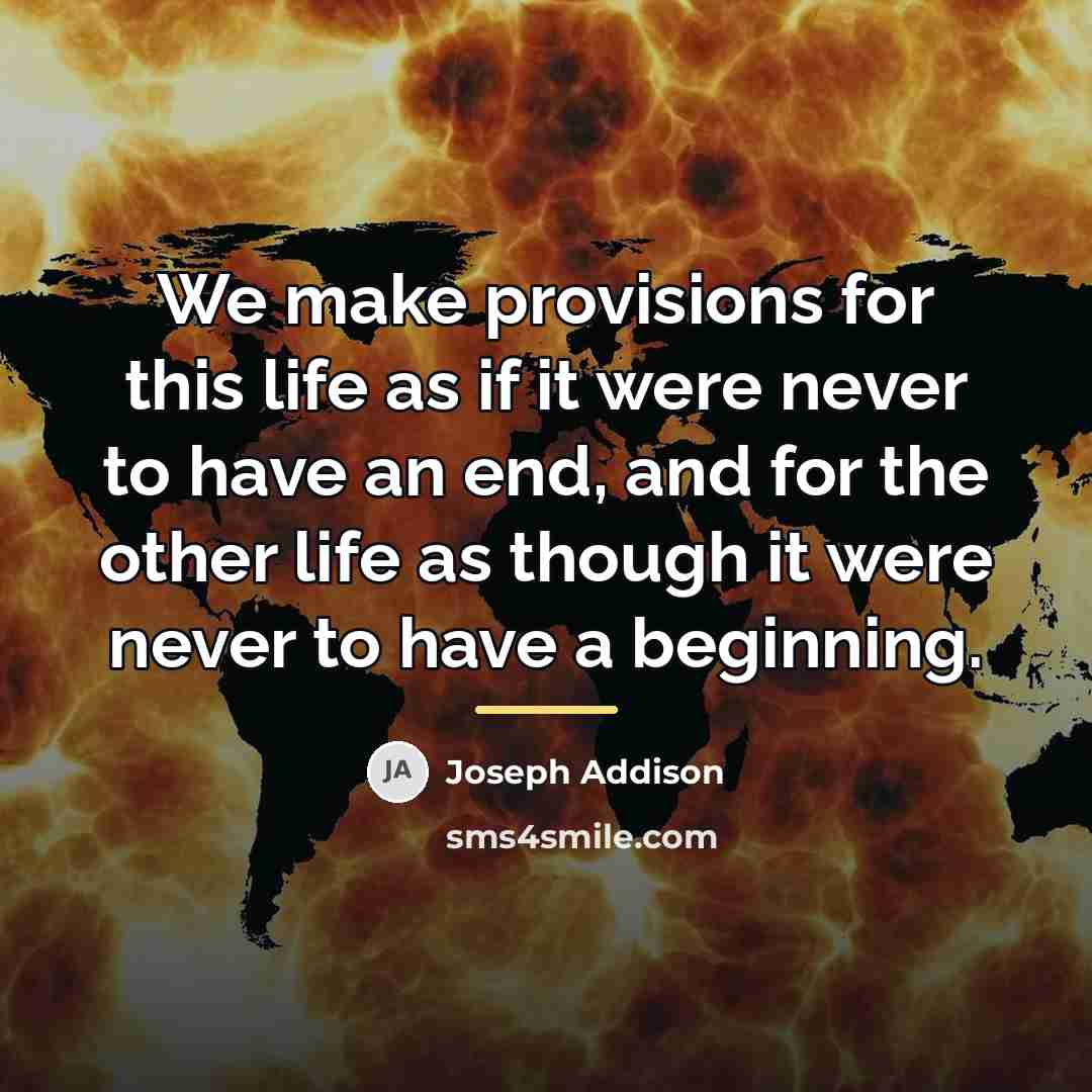 “We make provisions for this life as if it were…” quote by Joseph Addison