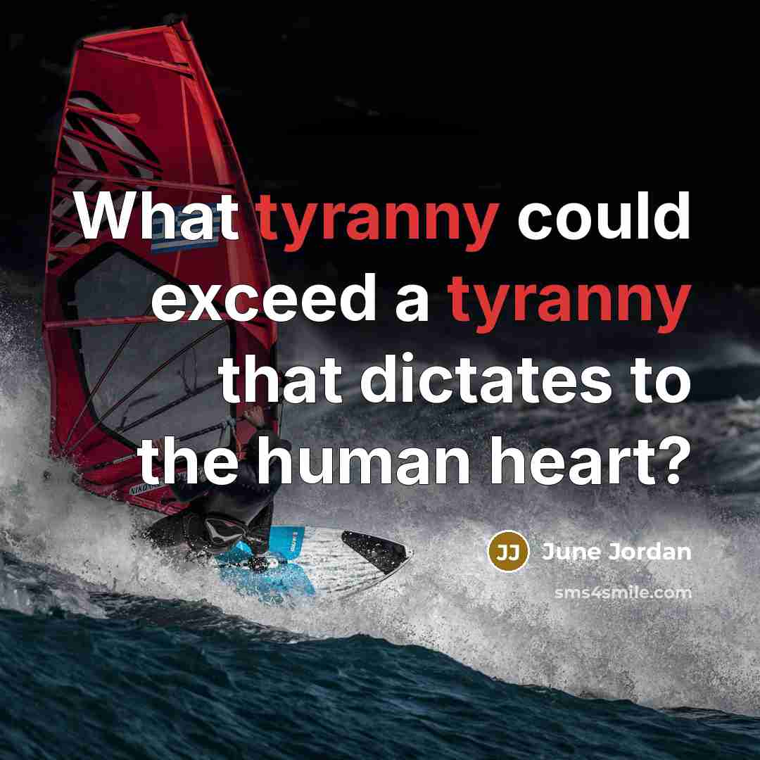“What tyranny could exceed a tyranny that dictates to the…” quote by June Jordan