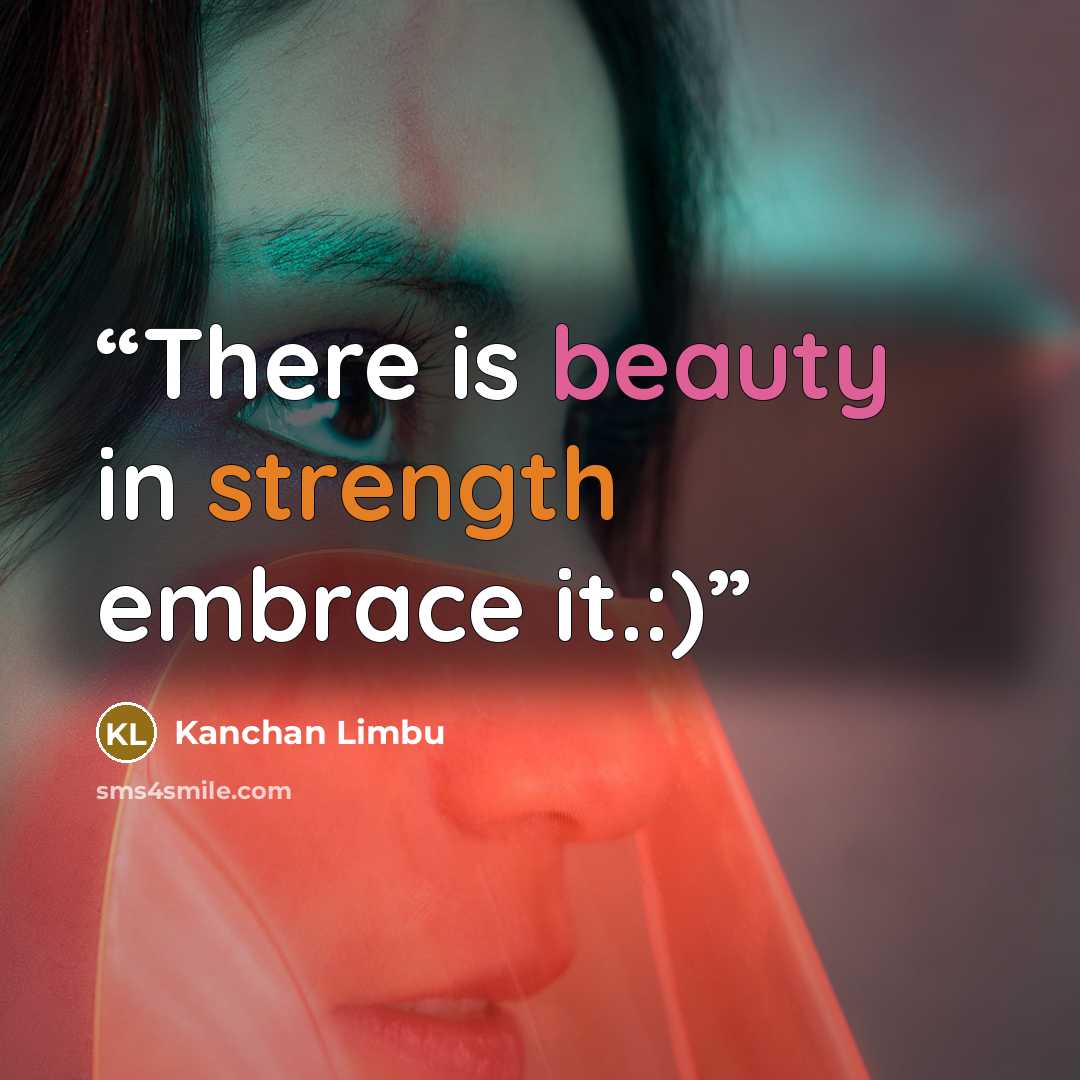 “There is beauty in strength embrace it.:)” quote by Kanchan Limbu