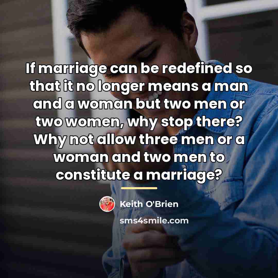 “If marriage can be redefined so that it no longer…” quote by Keith O'Brien