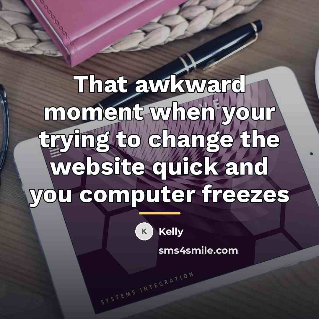 “That awkward moment when your trying to change the website…” quote by Kelly