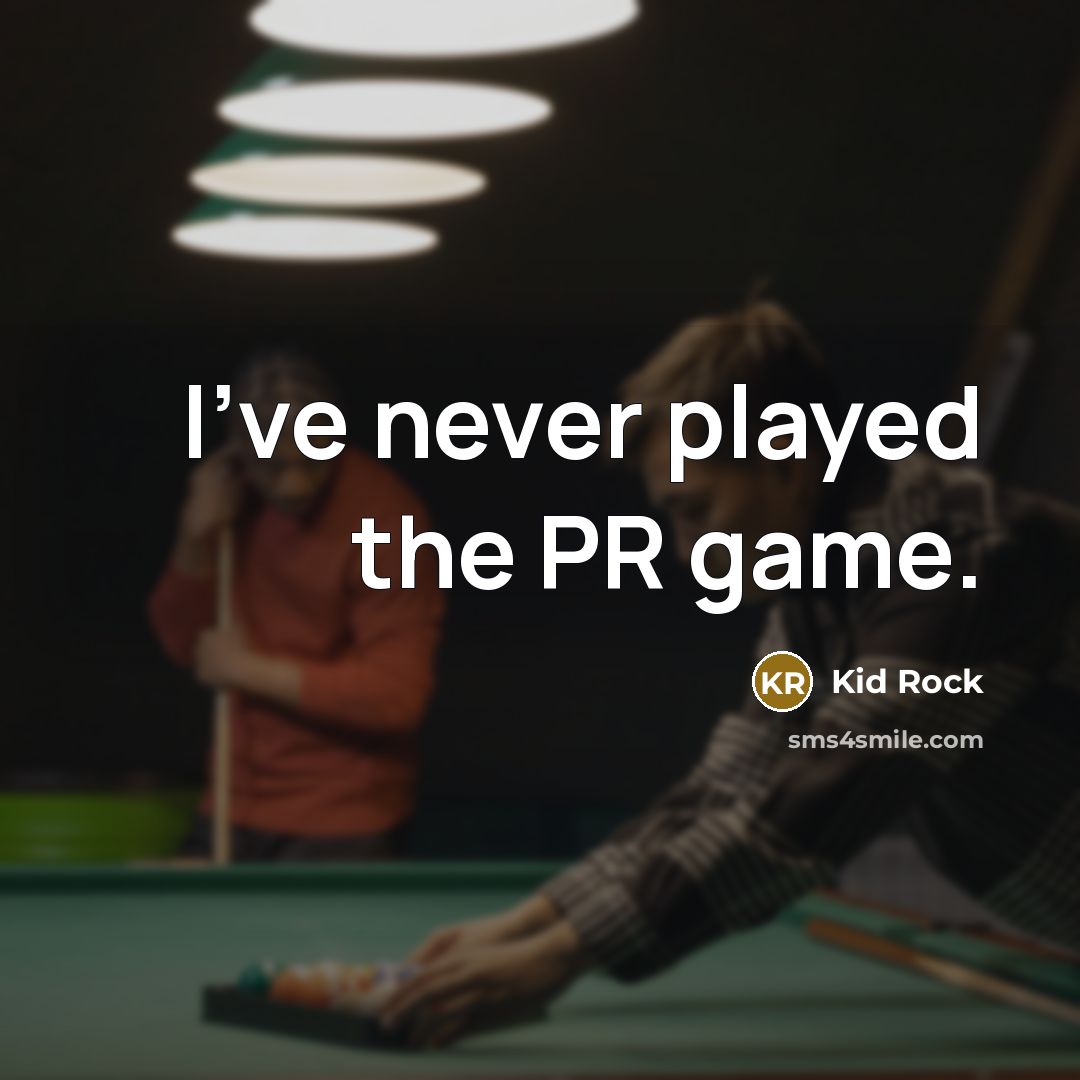 “I've never played the PR game.…” quote by Kid Rock