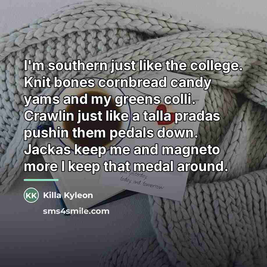 “I'm southern just like the college. Knit bones cornbread candy…” quote by Killa Kyleon