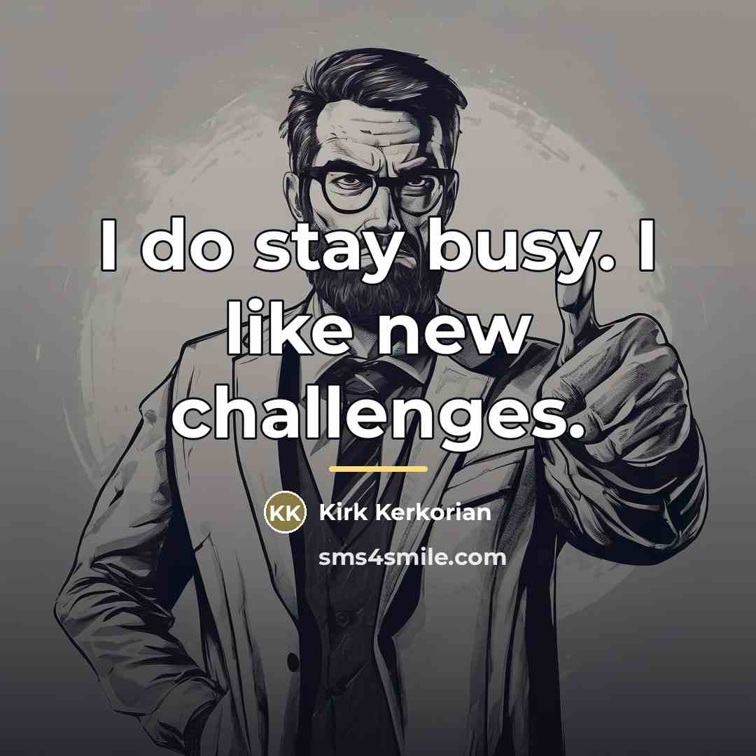 “I do stay busy. I like new challenges.…” quote by Kirk Kerkorian