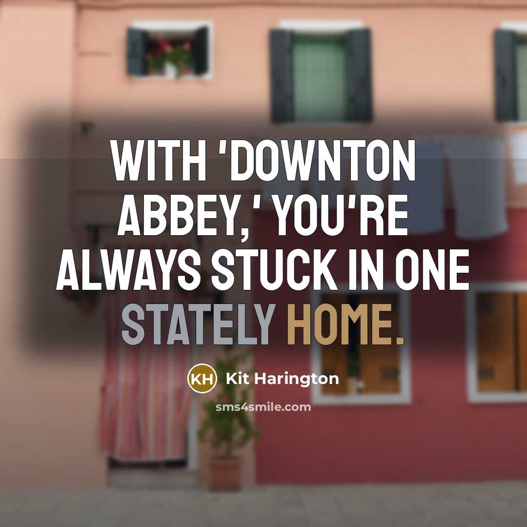 “With 'Downton Abbey,' you're always stuck in one stately home.…” quote by Kit Harington
