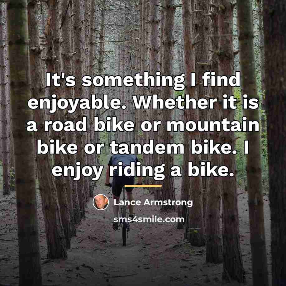 “It's something I find enjoyable. Whether it is a road…” quote by Lance Armstrong