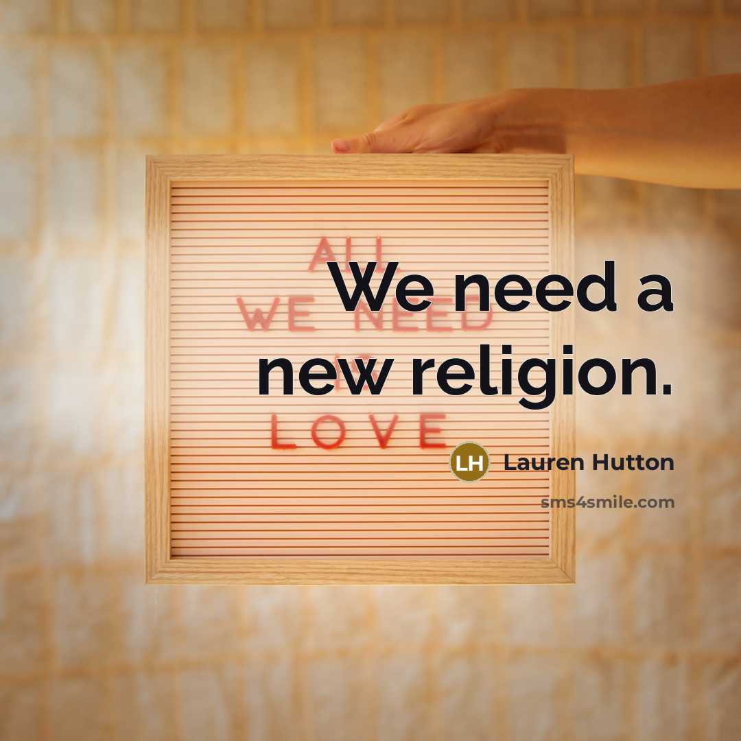 “We need a new religion.…” quote by Lauren Hutton