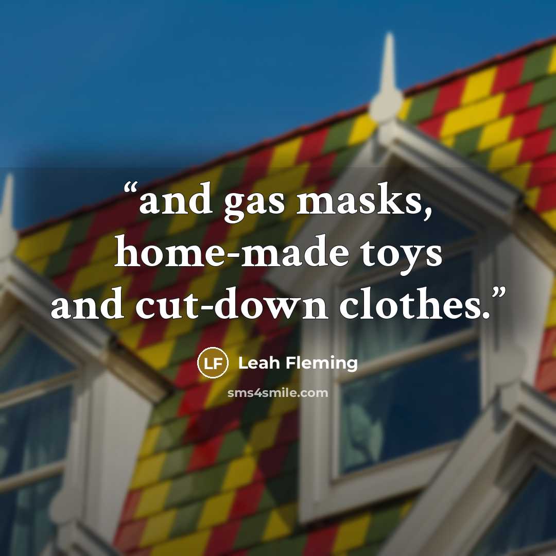 “and gas masks, home-made toys and cut-down clothes.” quote by Leah Fleming
