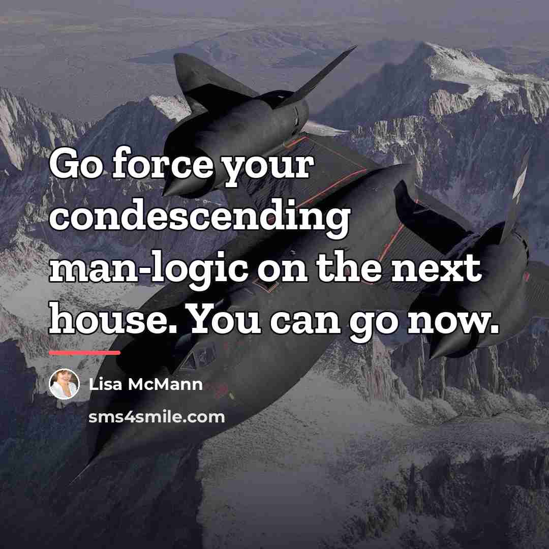 “Go force your condescending man-logic on the next house. You…” quote by Lisa McMann