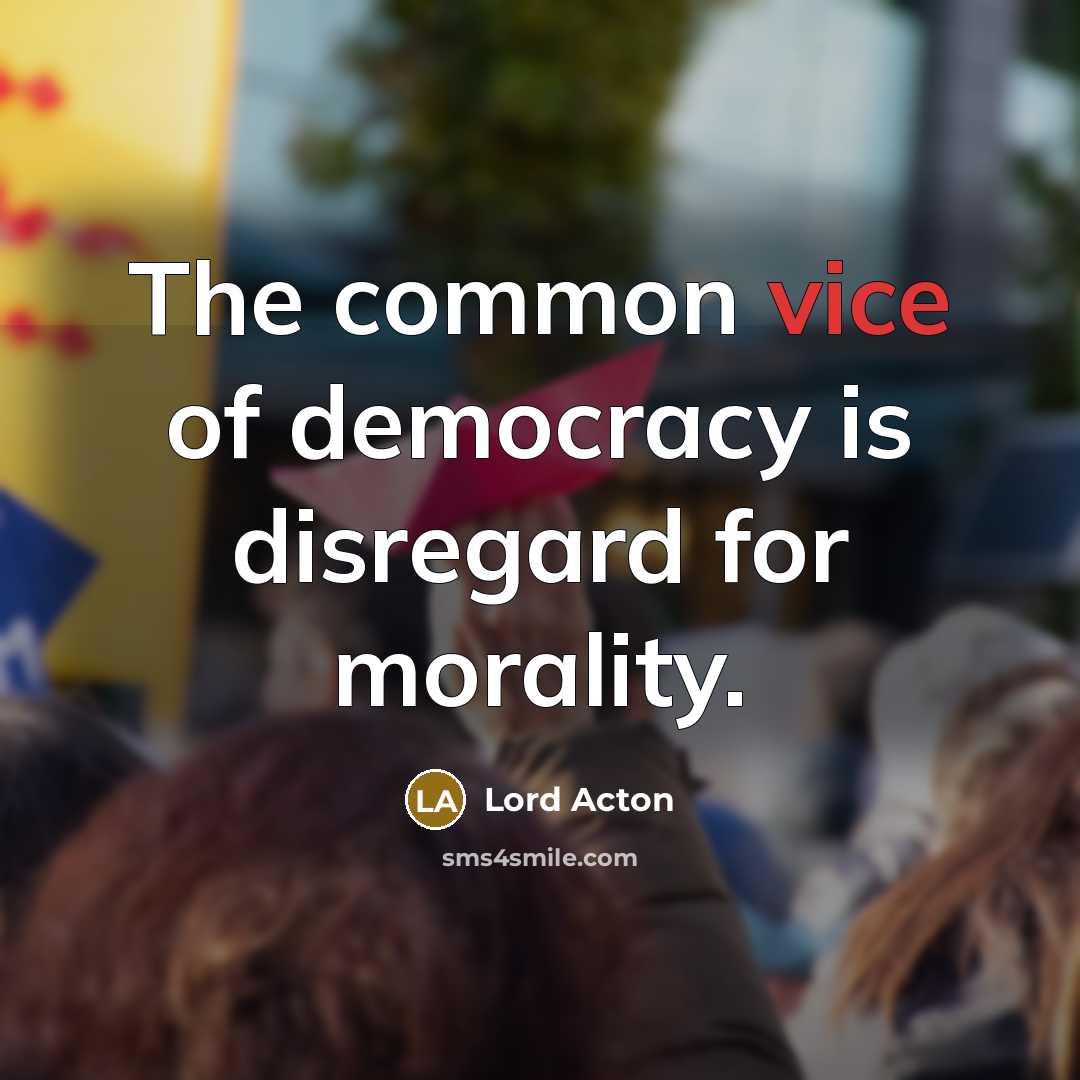 “The common vice of democracy is disregard for morality.…” quote by Lord Acton