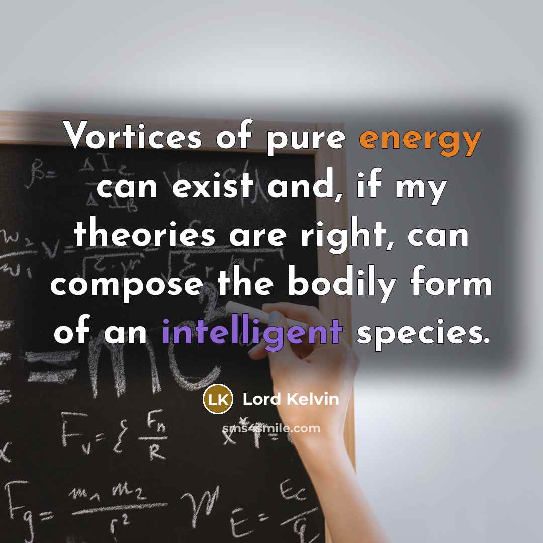 “Vortices of pure energy can exist and, if my theories…” quote by Lord Kelvin