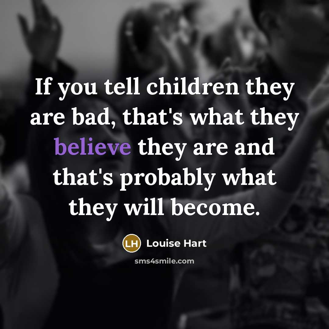 “If you tell children they are bad, that's what they…” quote by Louise Hart