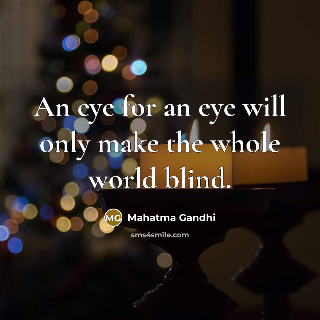 “An eye for an eye will only make the whole…” quote by Mahatma Gandhi