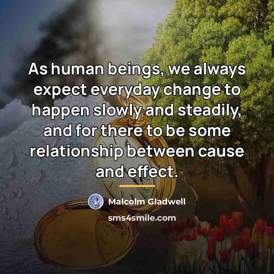 “As human beings, we always expect everyday change to happen…” quote by Malcolm Gladwell