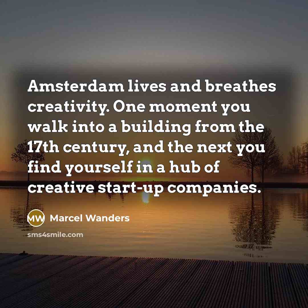 “Amsterdam lives and breathes creativity. One moment you walk into a building from the 17th century, and the next you find yourself in a hub of creative start-up companies.” quote by Marcel Wanders