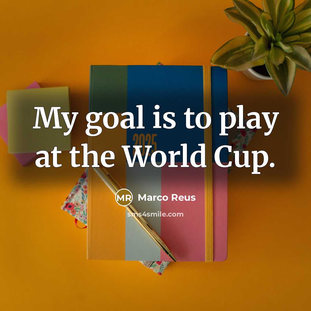 “My goal is to play at the World Cup.…” quote by Marco Reus