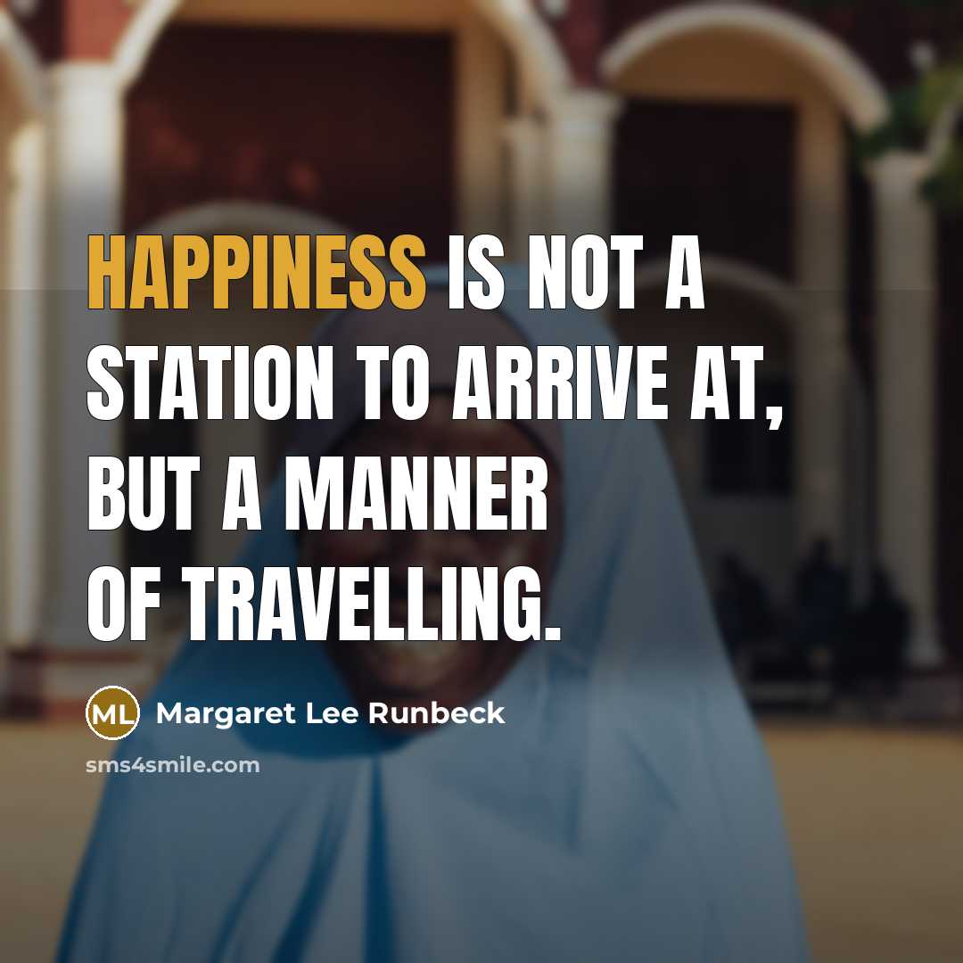 “Happiness is not a station to arrive at, but a…” quote by Margaret Lee Runbeck