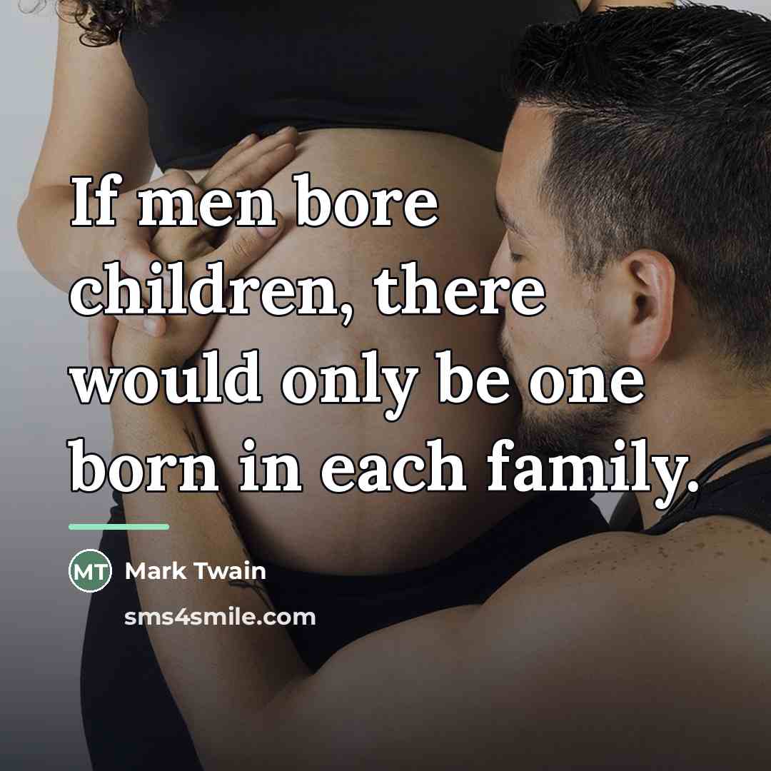 “If men bore children, there would only be one born…” quote by Mark Twain