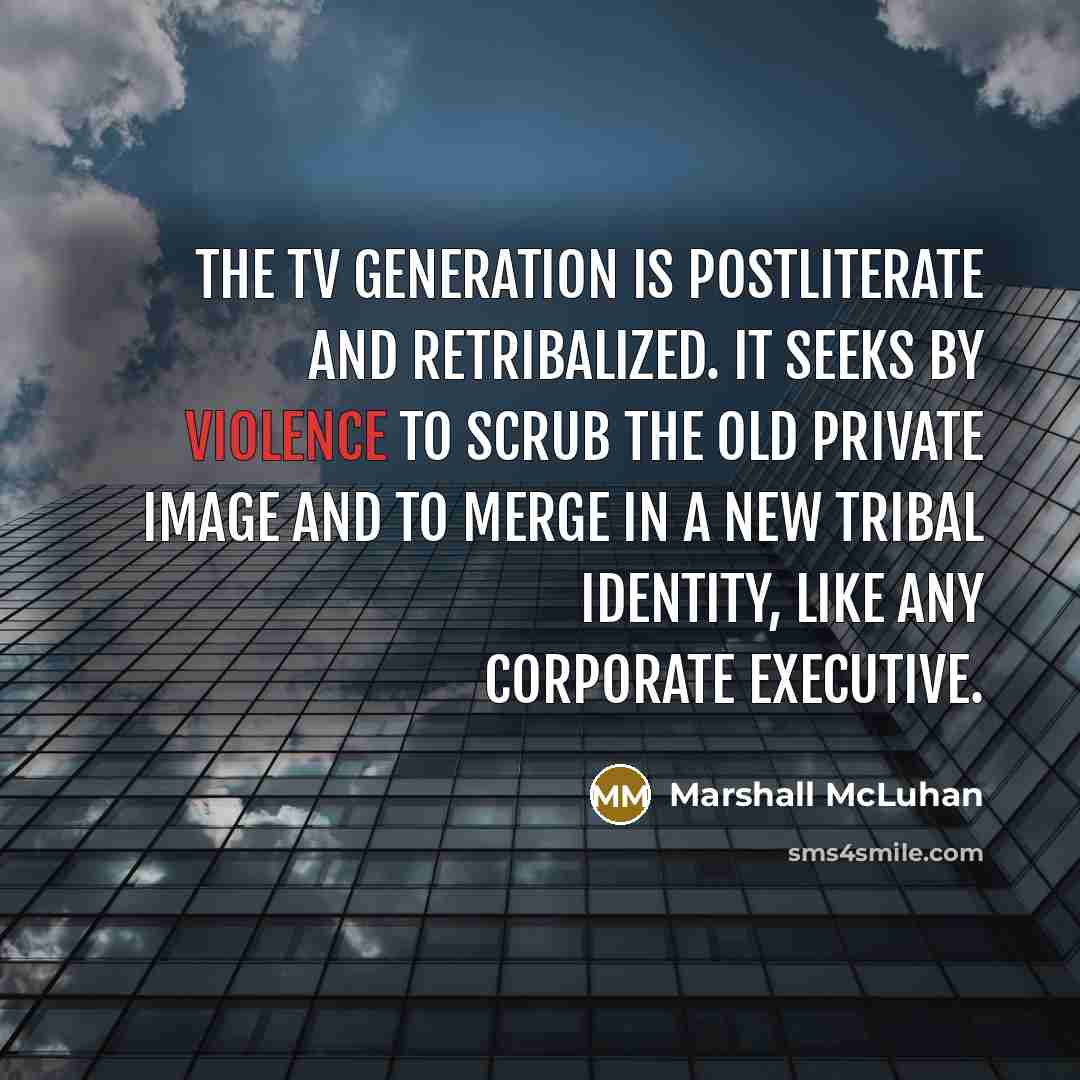 “The TV generation is postliterate and retribalized. It seeks by…” quote by Marshall McLuhan