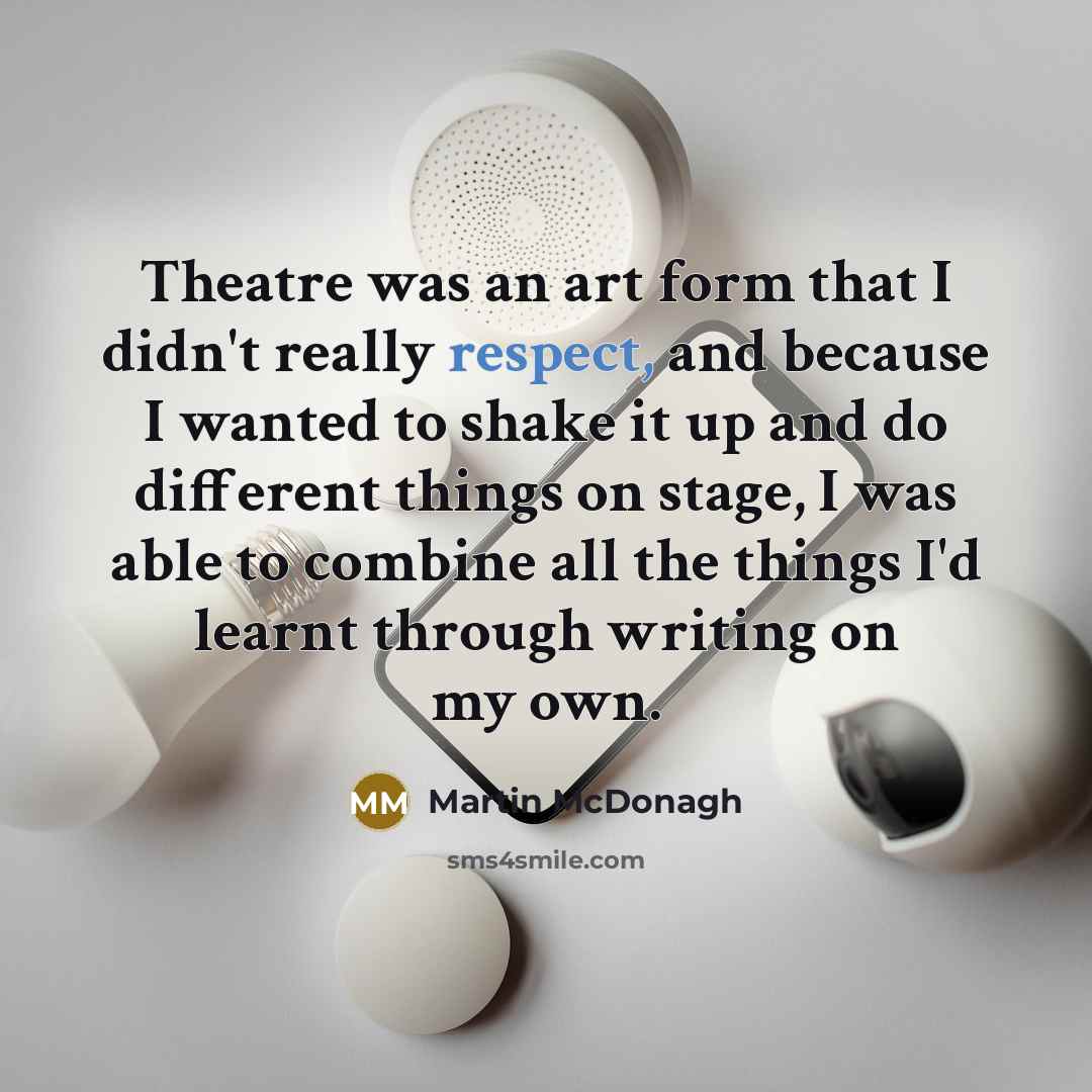 “Theatre was an art form that I didn't really respect,…” quote by Martin McDonagh