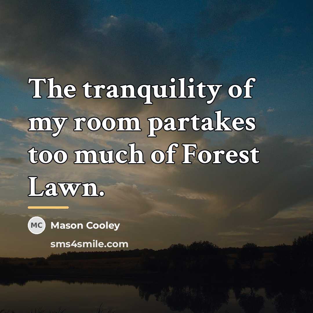 “The tranquility of my room partakes too much of Forest…” quote by Mason Cooley