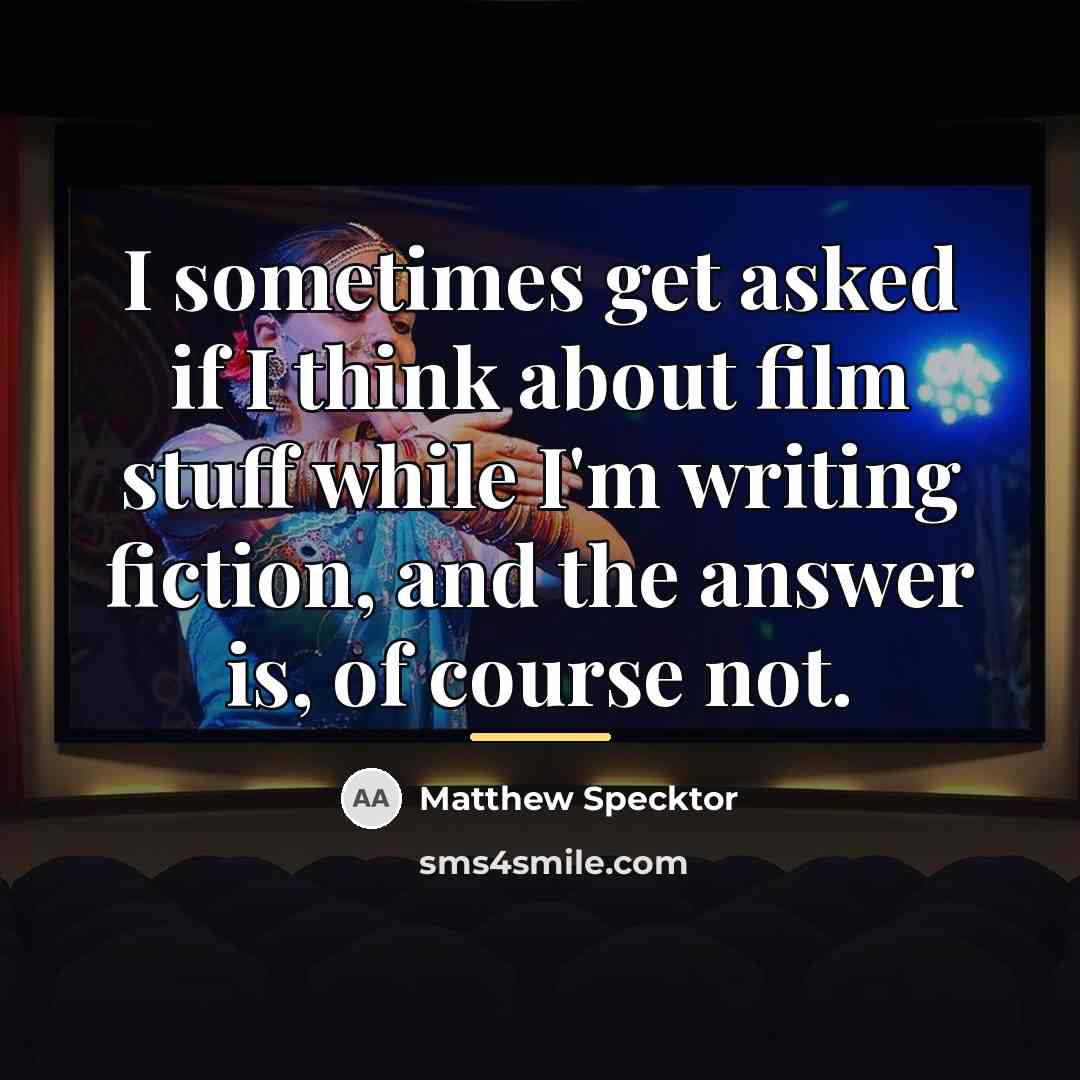 “I sometimes get asked if I think about film stuff…” quote by Matthew Specktor