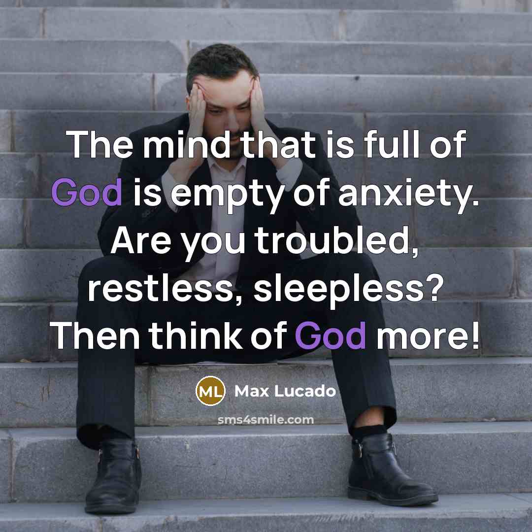 “The mind that is full of God is empty of…” quote by Max Lucado