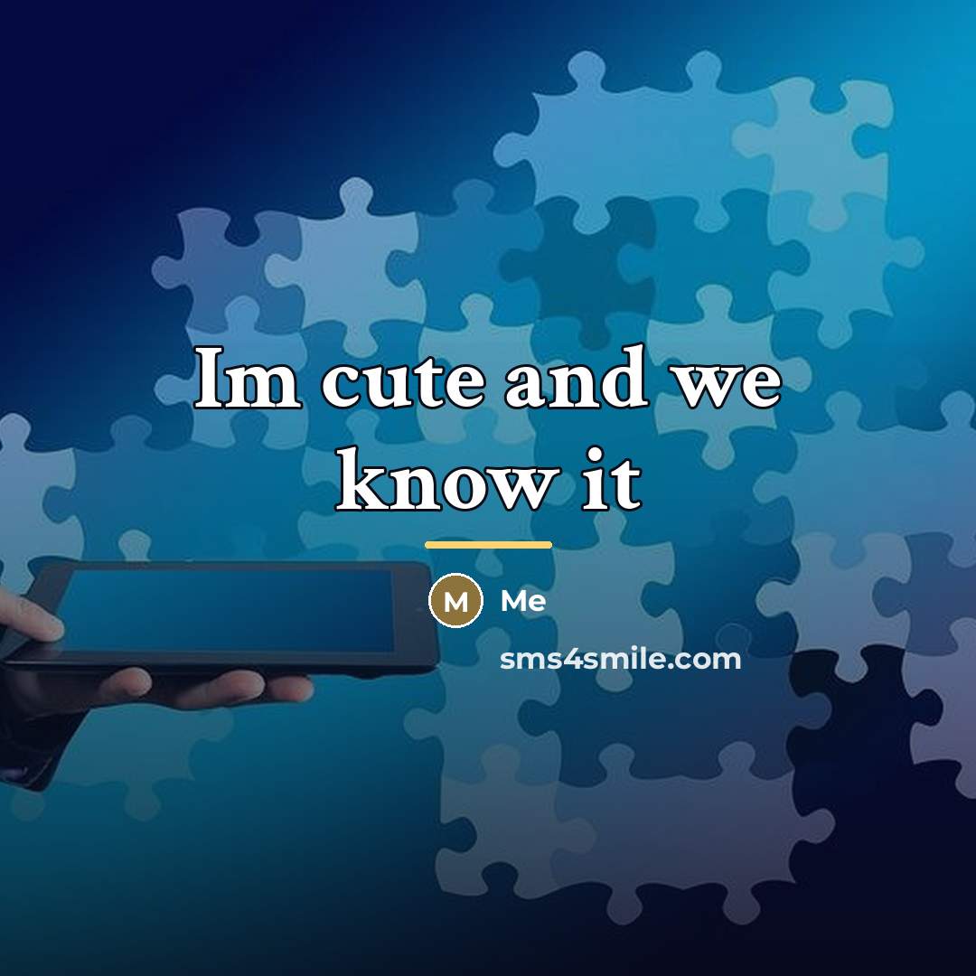 “Im cute and we know it…” quote by Me