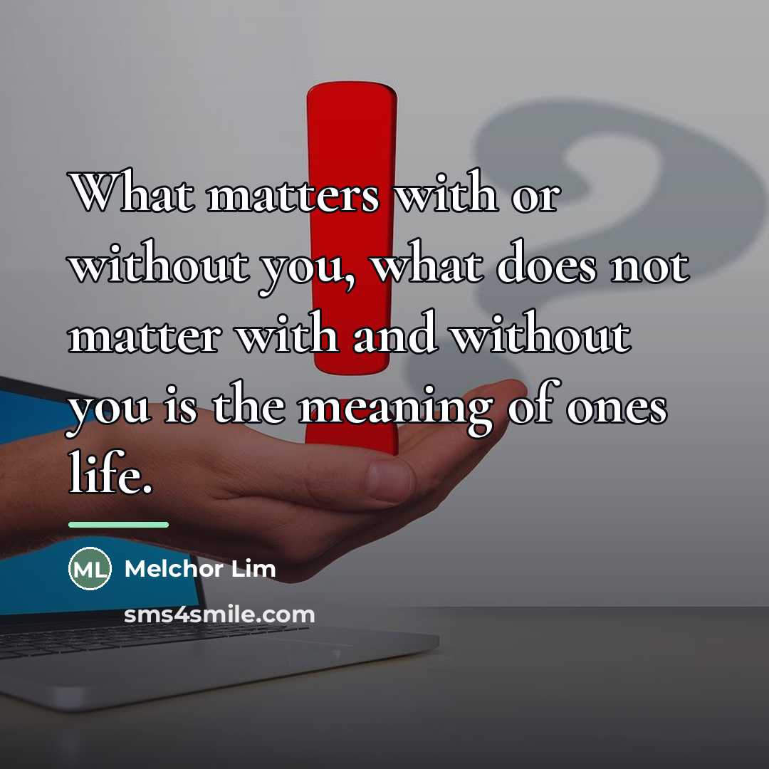 “What matters with or without you, what does not matter…” quote by Melchor Lim