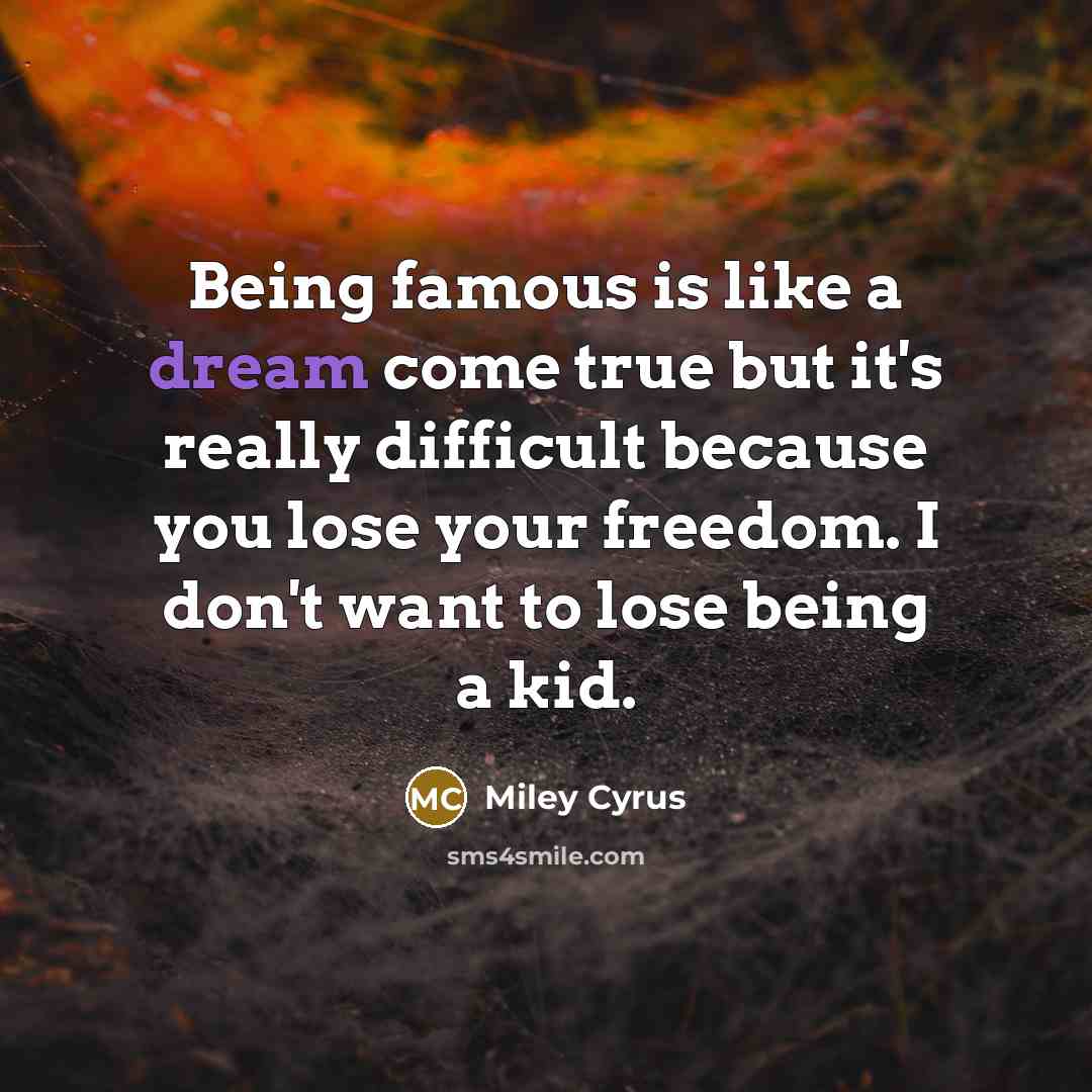 “Being famous is like a dream come true but it's…” quote by Miley Cyrus
