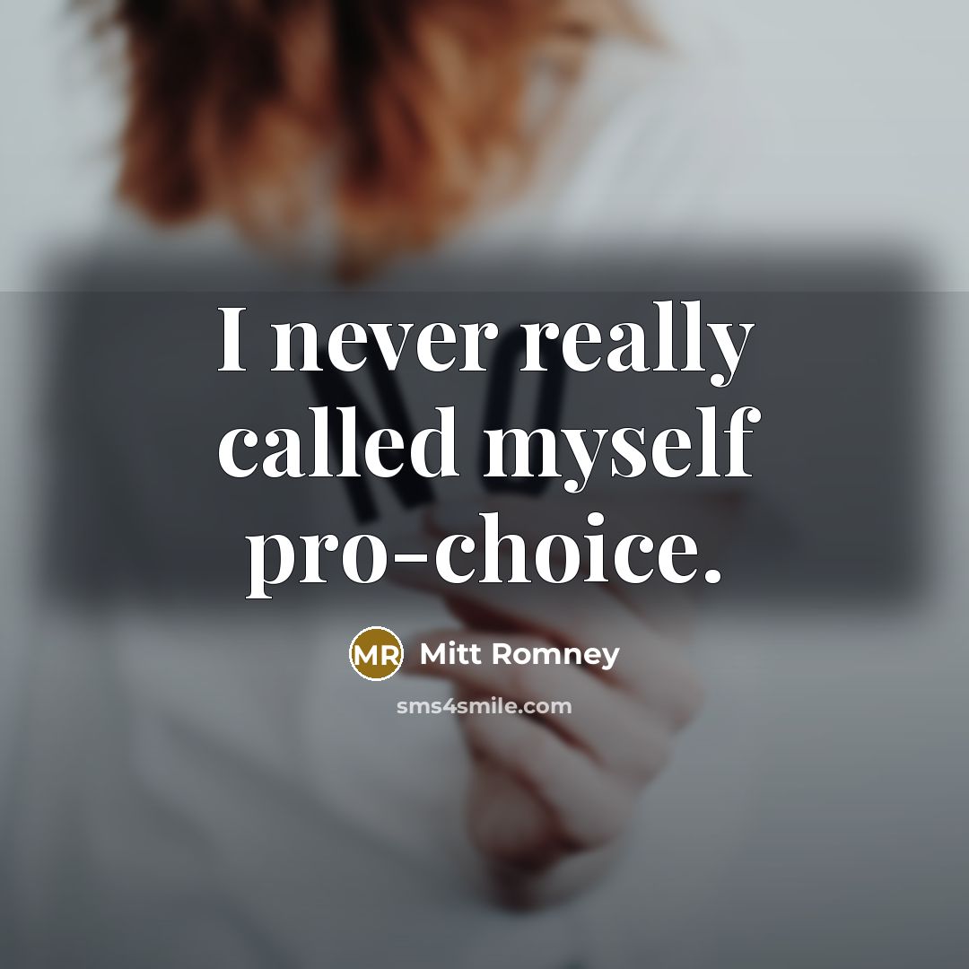 “I never really called myself pro-choice.” quote by Mitt Romney