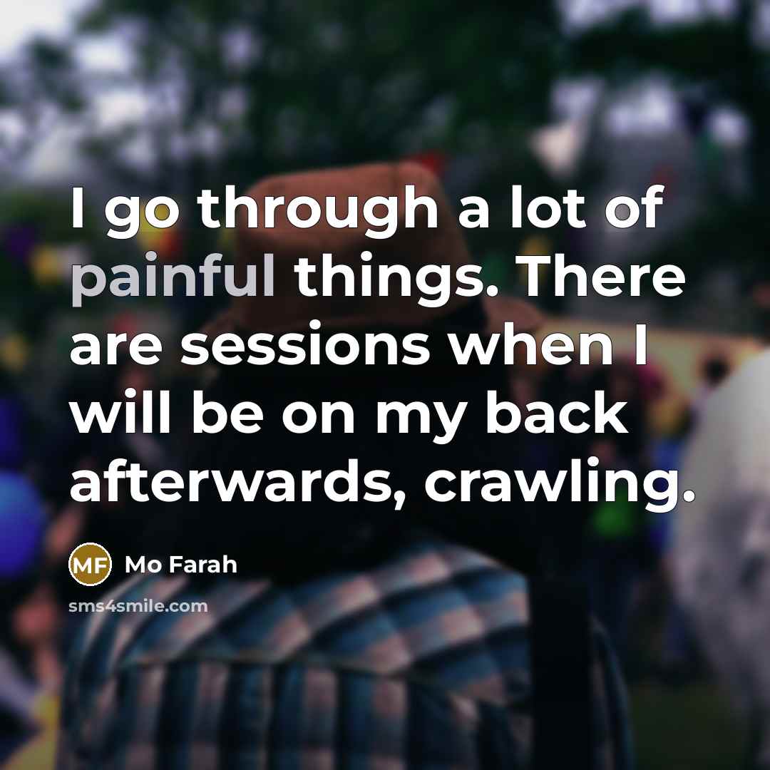 “I go through a lot of painful things. There are…” quote by Mo Farah